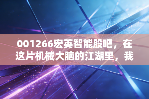 001266宏英智能股吧，在这片机械大脑的江湖里，我们究竟是在博傻还是在播种？