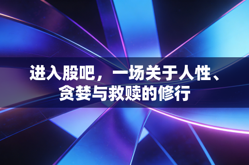 进入股吧，一场关于人性、贪婪与救赎的修行