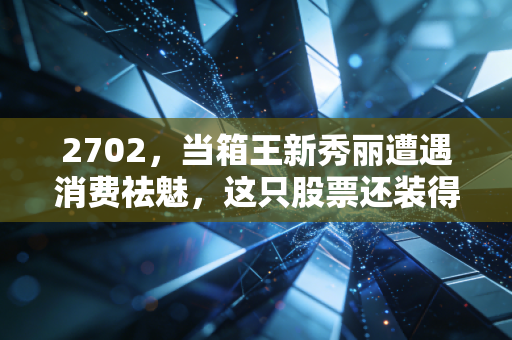 2702，当箱王新秀丽遭遇消费祛魅，这只股票还装得下多少梦想？