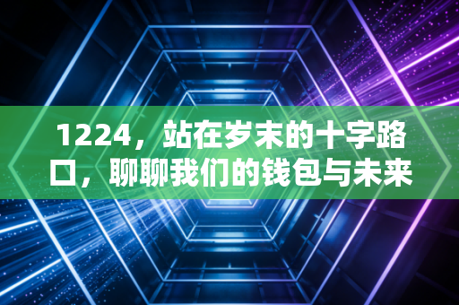 1224，站在岁末的十字路口，聊聊我们的钱包与未来