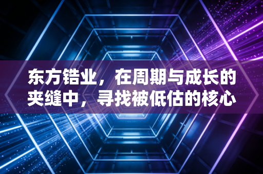 东方锆业,在周期与成长的夹缝中,寻找被低估的核心价值