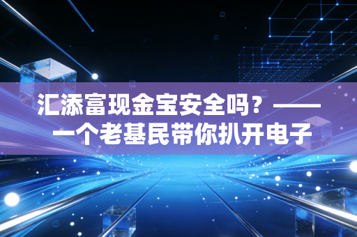 汇添富现金宝安全吗?—— 一个老基民带你扒开电子钱包里的真相