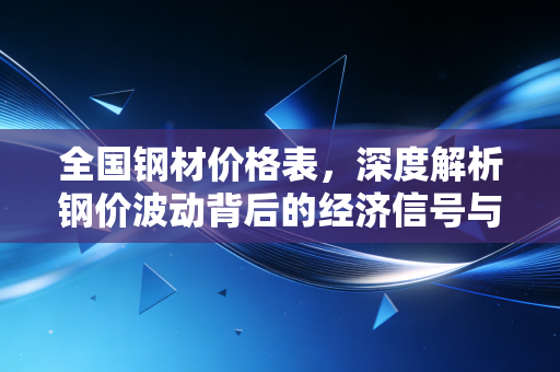 全国钢材价格表,深度解析钢价波动背后的经济信号与未来市场走向