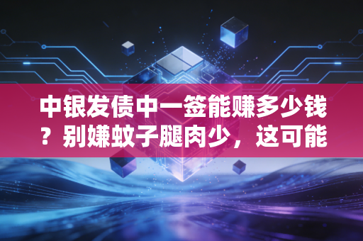 中银发债中一签能赚多少钱?别嫌蚊子腿肉少,这可能是你账户里最稳的收益