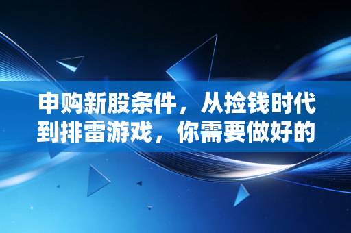 申购新股条件，从捡钱时代到排雷游戏，你需要做好的准备