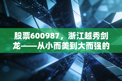 股票600987，浙江越秀剑龙——从小而美到大而强的蜕变之路，能否穿越周期？