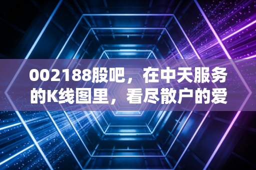 002188股吧，在中天服务的K线图里，看尽散户的爱恨情仇
