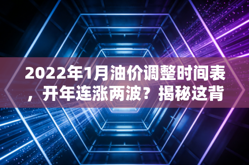 2022年1月油价调整时间表,开年连涨两波?揭秘这背后的钱包保卫战
