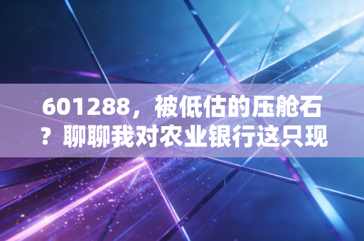 601288,被低估的压舱石?聊聊我对农业银行这只现金奶牛的真实看法