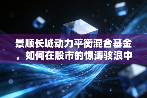 景顺长城动力平衡混合基金,如何在股市的惊涛骇浪中,修得一颗平常心?