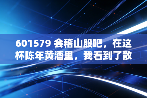 601579 会稽山股吧,在这杯陈年黄酒里,我看到了散户的焦虑与希望