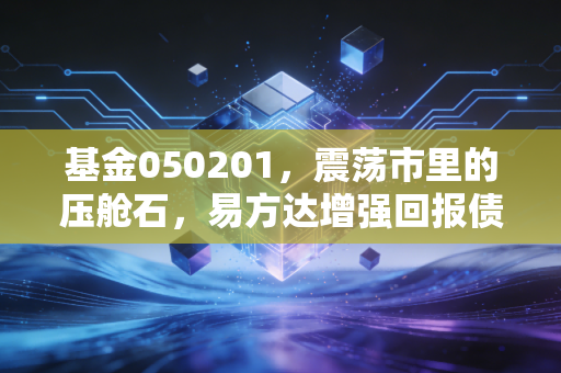 基金050201,震荡市里的压舱石,易方达增强回报债券A值得买吗?