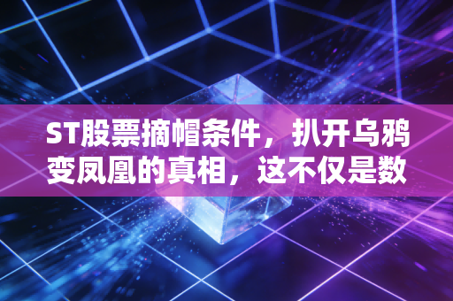 ST股票摘帽条件，扒开乌鸦变凤凰的真相，这不仅是数字游戏