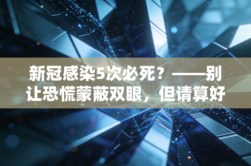 新冠感染5次必死?——别让恐慌蒙蔽双眼,但请算好你身体这笔健康资产的折旧率
