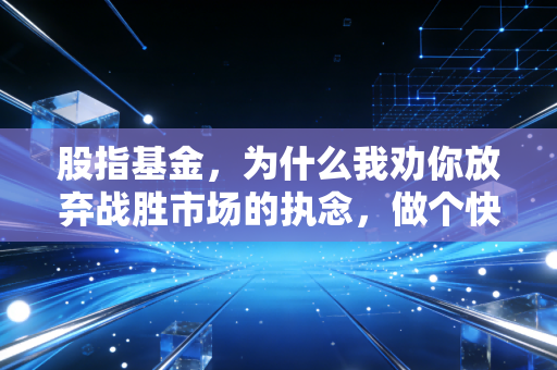 股指基金，为什么我劝你放弃战胜市场的执念，做个快乐的懒人？