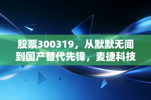 股票300319,从默默无闻到国产替代先锋,麦捷科技的翻身仗能赢吗?