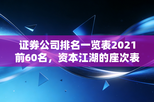 证券公司排名一览表2021前60名,资本江湖的座次表与我们的钱袋子
