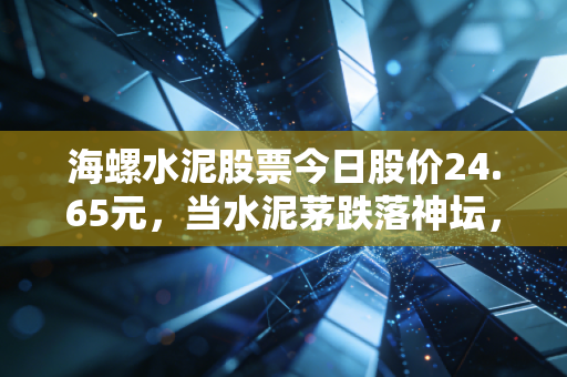 海螺水泥股票今日股价24.65元，当水泥茅跌落神坛，我们是在捡烟蒂还是拥抱价值？
