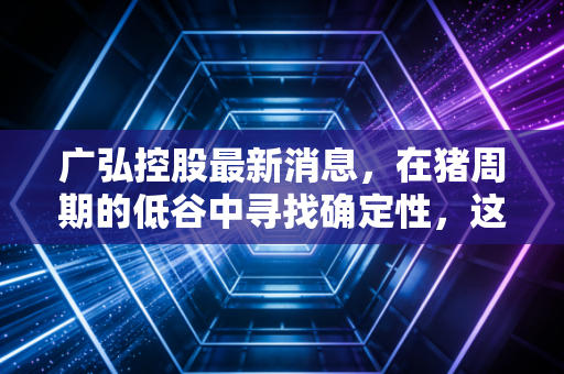 广弘控股最新消息,在猪周期的低谷中寻找确定性,这只广东国企能否逆风翻盘?