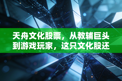 天舟文化股票，从教辅巨头到游戏玩家，这只文化股还能讲出新故事吗？