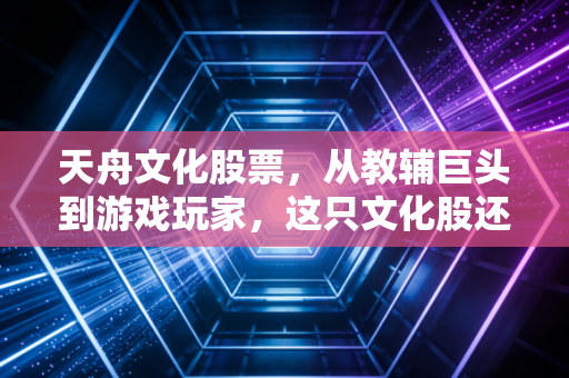 天舟文化股票，从教辅巨头到游戏玩家，这只文化股还能讲出新故事吗？