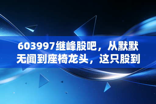 603997继峰股吧,从默默无闻到座椅龙头,这只股到底还能不能上车?