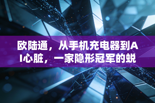 欧陆通,从手机充电器到AI心脏,一家隐形冠军的蜕变与焦虑