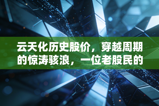 云天化历史股价,穿越周期的惊涛骇浪,一位老股民的复盘与思考