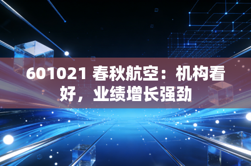 601021 春秋航空：机构看好，业绩增长强劲