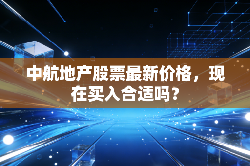 中航地产股票最新价格,现在买入合适吗?