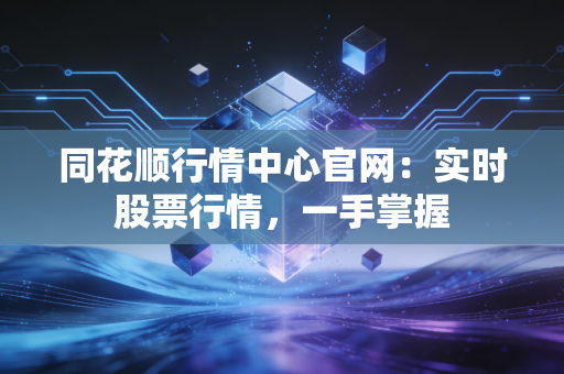同花顺行情中心官网：实时股票行情，一手掌握