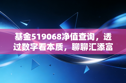基金519068净值查询,透过数字看本质,聊聊汇添富成长焦点混合的攻守之道