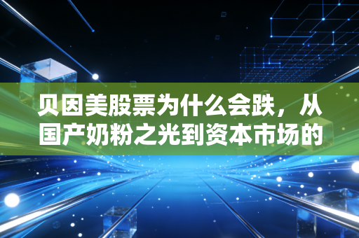 贝因美股票为什么会跌,从国产奶粉之光到资本市场的弃儿,这中间到底发生了什么?