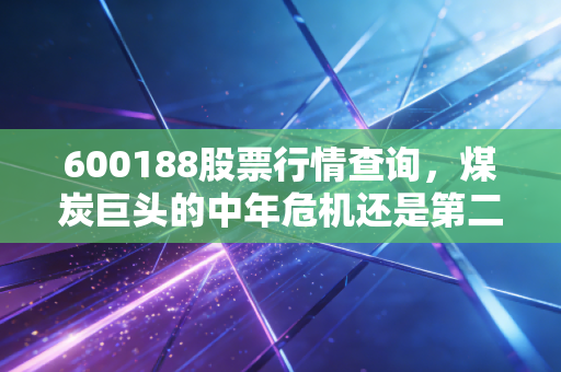 600188股票行情查询,煤炭巨头的中年危机还是第二春?聊聊兖矿能源的投资逻辑