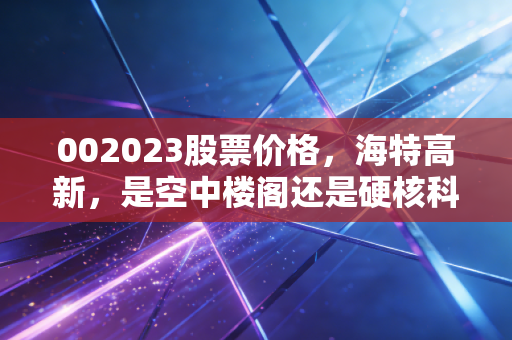 002023股票价格,海特高新,是空中楼阁还是硬核科技的起飞前夜?