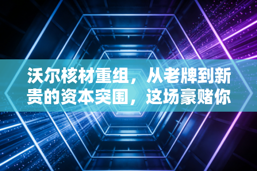 沃尔核材重组,从老牌到新贵的资本突围,这场豪赌你敢跟吗?