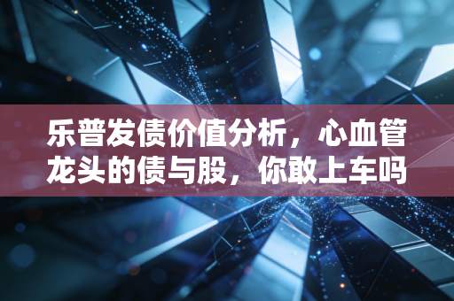 乐普发债价值分析，心血管龙头的债与股，你敢上车吗？
