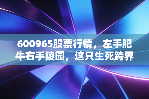 600965股票行情，左手肥牛右手陵园，这只生死跨界的股票到底值不值得托付？