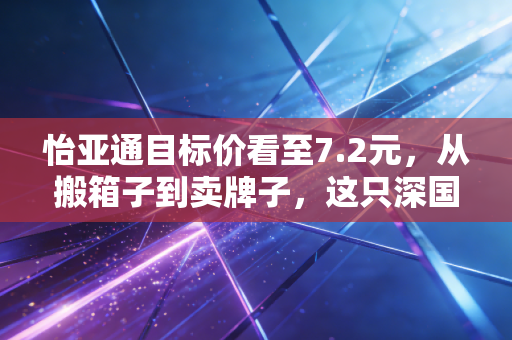 怡亚通目标价看至7.2元,从搬箱子到卖牌子,这只深国资股到底值不值得重仓?