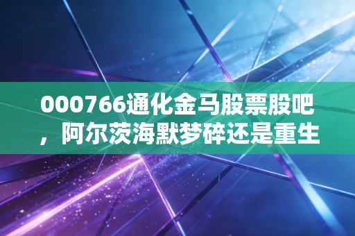 000766通化金马股票股吧，阿尔茨海默梦碎还是重生？老股民眼中的神药博弈