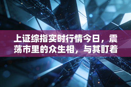 上证综指实时行情今日,震荡市里的众生相,与其盯着K线发愁,不如看看楼下的面馆