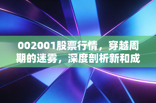 002001股票行情,穿越周期的迷雾,深度剖析新和成的投资价值与未来博弈
