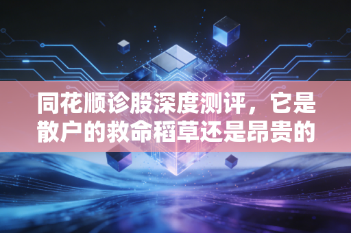 同花顺诊股深度测评，它是散户的救命稻草还是昂贵的心理安慰剂？
