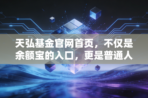 天弘基金官网首页，不仅是余额宝的入口，更是普通人理财进阶的第一课