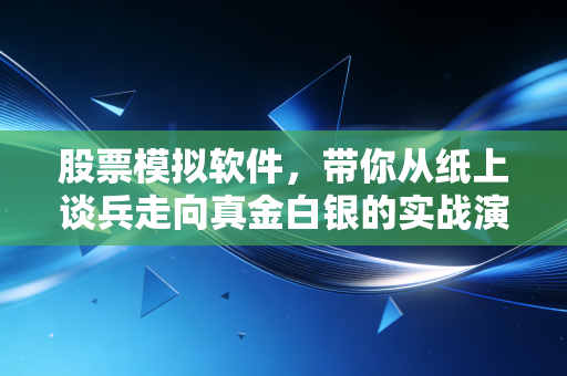股票模拟软件,带你从纸上谈兵走向真金白银的实战演练