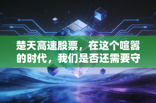楚天高速股票，在这个喧嚣的时代，我们是否还需要守着这条现金奶牛？