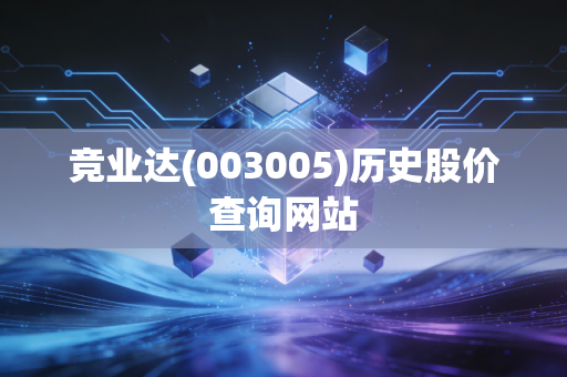竞业达(003005)历史股价查询网站