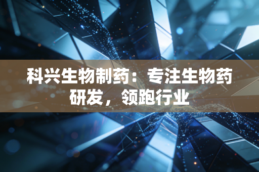 科兴生物制药：专注生物药研发，领跑行业