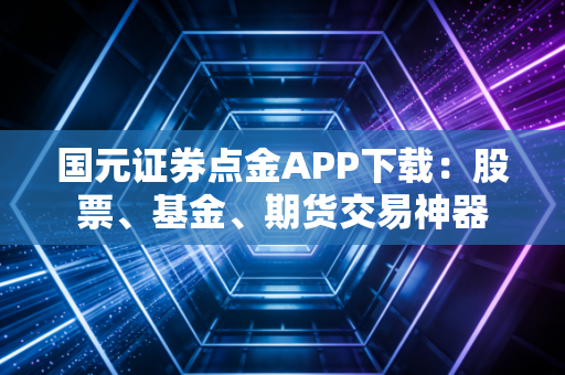 国元证券点金APP下载:股票、基金、期货交易神器