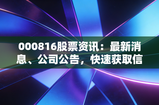000816股票资讯：最新消息、公司公告，快速获取信息